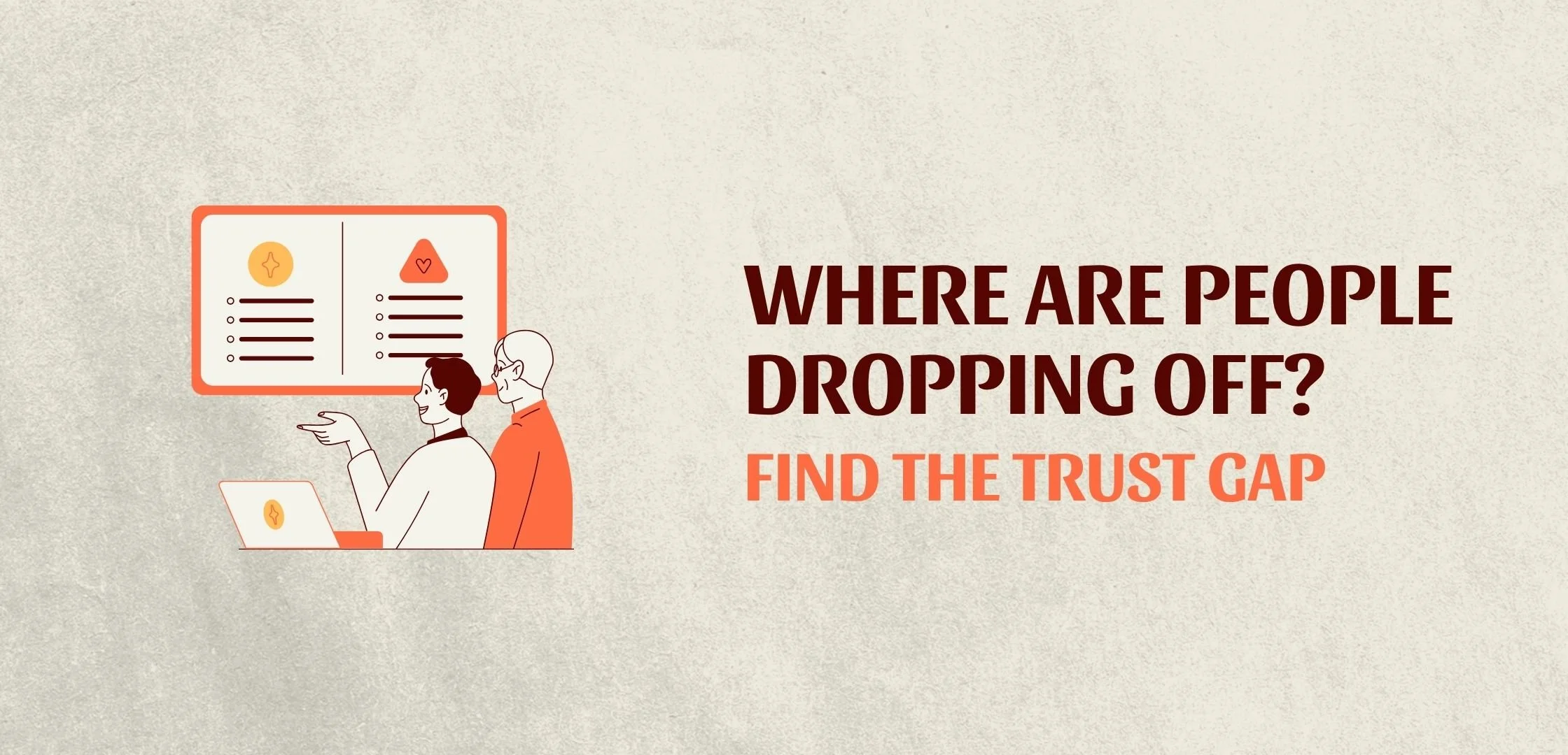 Illustration of two people analysing with the phrase “Where are people dropping off? Find the trust gap,” representing a solution to find where brands are losing people.