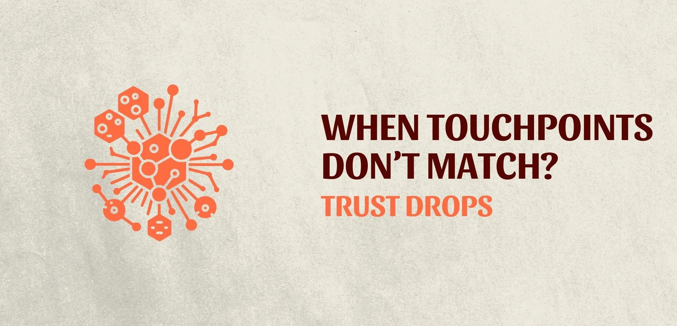 Illustration of a complex system with the phrase “When touchpoints don’t match? Trust drops,” representing how trust will drop if the touchpoints don’t match the needs.