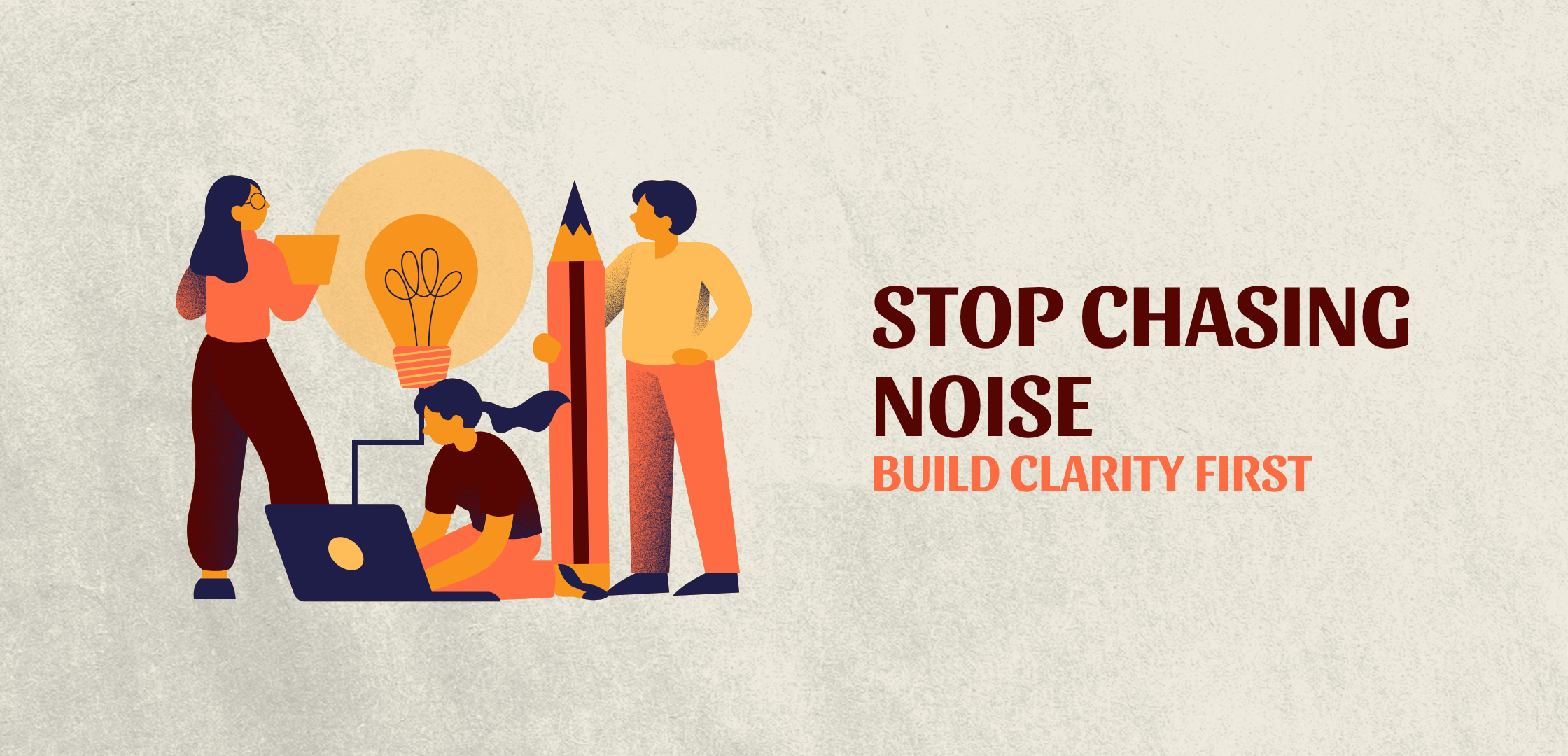 Illustration of a creative team building ideas with the text “Stop Chasing Noise, Build Clarity First.”