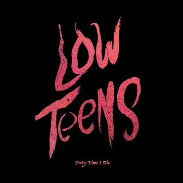 Pink text on black background reading "Low Teens" and "Every Time I Die." Album art.