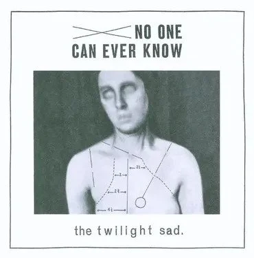 A dark, stylized photo of a person with makeup and a serious expression. Overlaid text says "NO ONE CAN EVER KNOW" at the top and "the twilight sad" at the bottom. There are drawn lines and symbols on the person's chest. Album Art.
