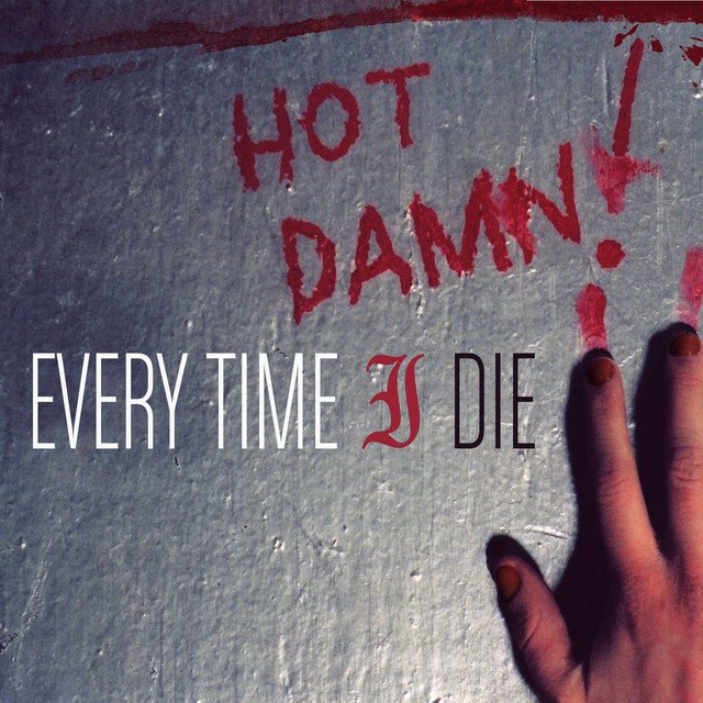 Graffiti on a wall reading "HOT DAMN!" in red spray paint, and handwritten text "EVERY TIME I DIE" in white and black fonts, with a hand partially visible on the right side of the image. Album art.