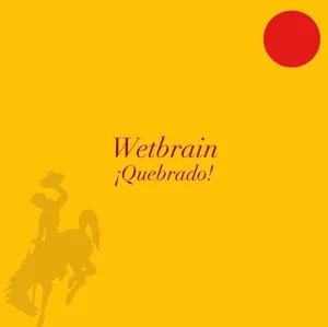 Yellow cover with a red circle in the top right corner, the word "Wetbrain" and the phrase "¡Quebrado!" in red text, and an illustration of a cowboy riding a bucking horse in the lower left corner. Album Art.