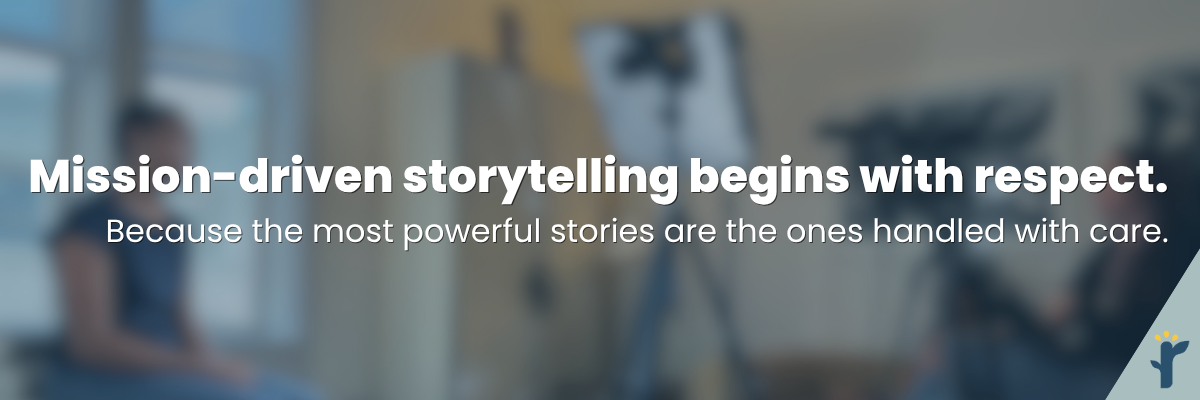 Mission-Driven Storytelling Begins with Respect: Because the Most Powerful Stories are the Ones Handled with Care