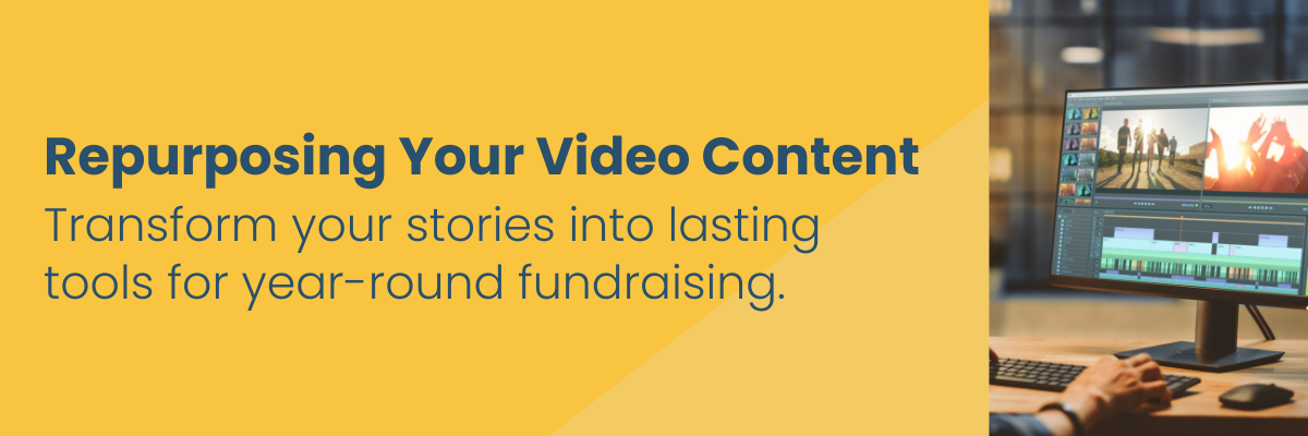 Repurposing Your Video Content: Transform Your Stories Into Lasting Tools for Year-End Fundraising