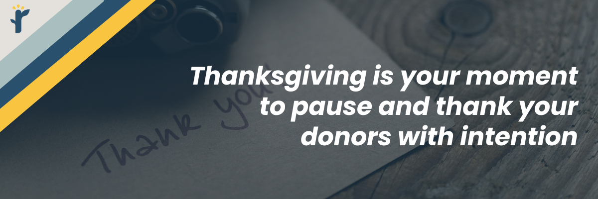 Thanksgiving Is Your Moment to Pause and Thank Your Donors with Intention