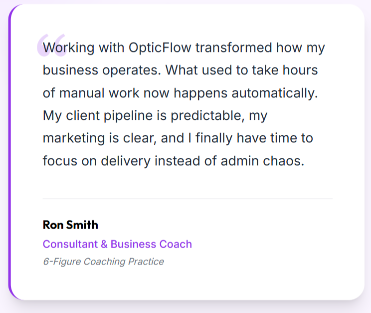 Testimonial from Ron Smith, a Consultant & Business Coach, about how using OpticFlow has transformed his business operations, making workflows more automated and predictable.
