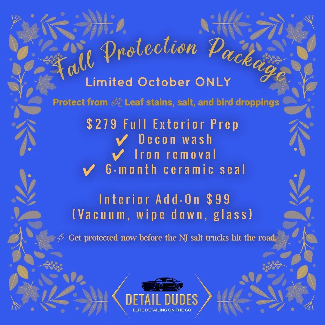 🍂🚗 Fall Protection Package &ndash; October Only 🚗🍂
NJ roads are about to get messy&mdash;leaves, rain, salt trucks, and bird droppings don&rsquo;t stand a chance.

✅ $279 Full Exterior Prep (Decon wash, iron removal, 6-month ceramic seal)

Interi