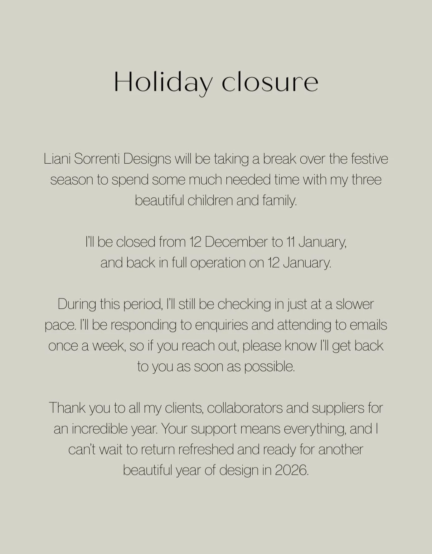 Liani Sorrenti Designs will be taking a break over the festive season to spend some much needed time with my three beautiful children and my family.

I&rsquo;ll be closed from 12 December to 11 January,
and back in full operation on 12 January.

Duri