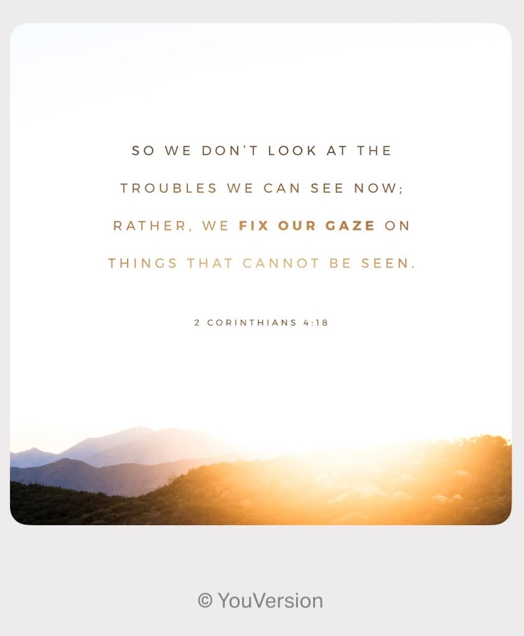 &ldquo;For our light affliction, which is but for a moment, is working for us a far more exceeding and eternal weight of glory, while we do not look at the things which are seen, but at the things which are not seen. For the things which are seen are