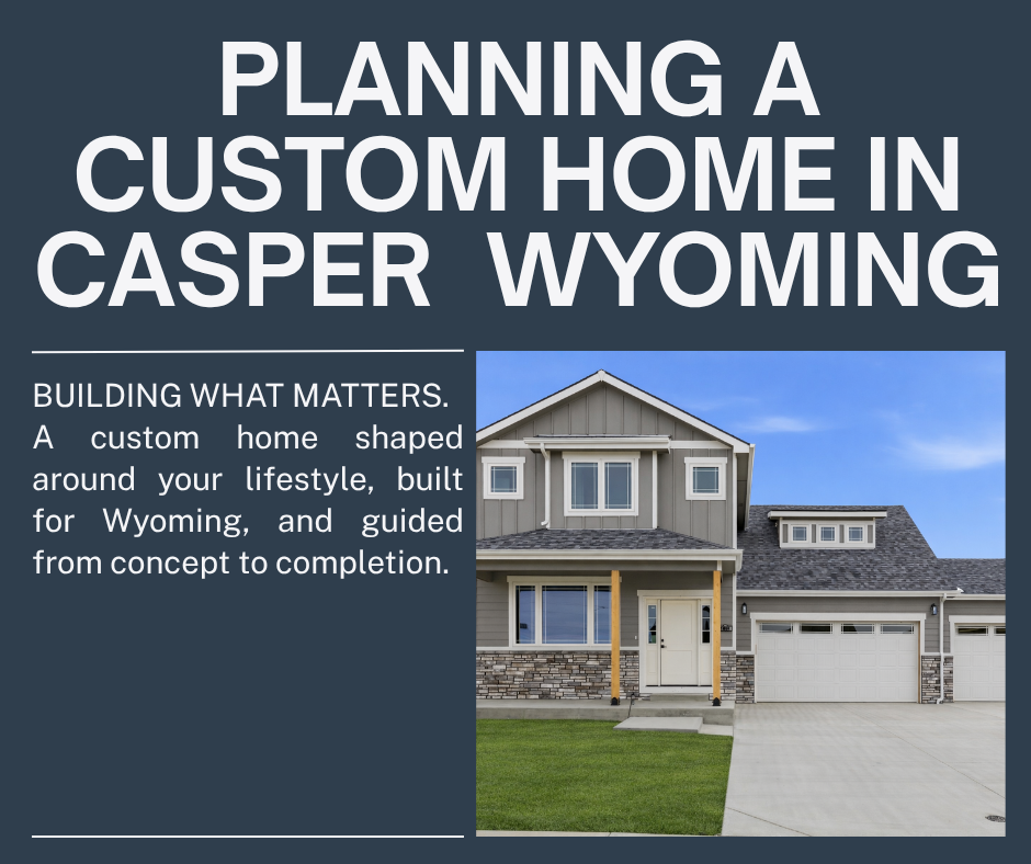 Planning a Custom Home in Casper, Wyoming: 7 Decisions to Make Before You Break Ground