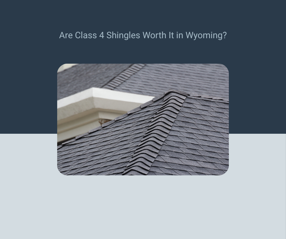 Are Class 4 Shingles Worth It for Wyoming Homes?
