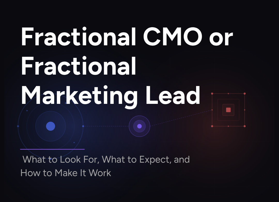 Fractional CMO or Fractional Marketing Lead: What to Look For, What to Expect, and How to Make It Work