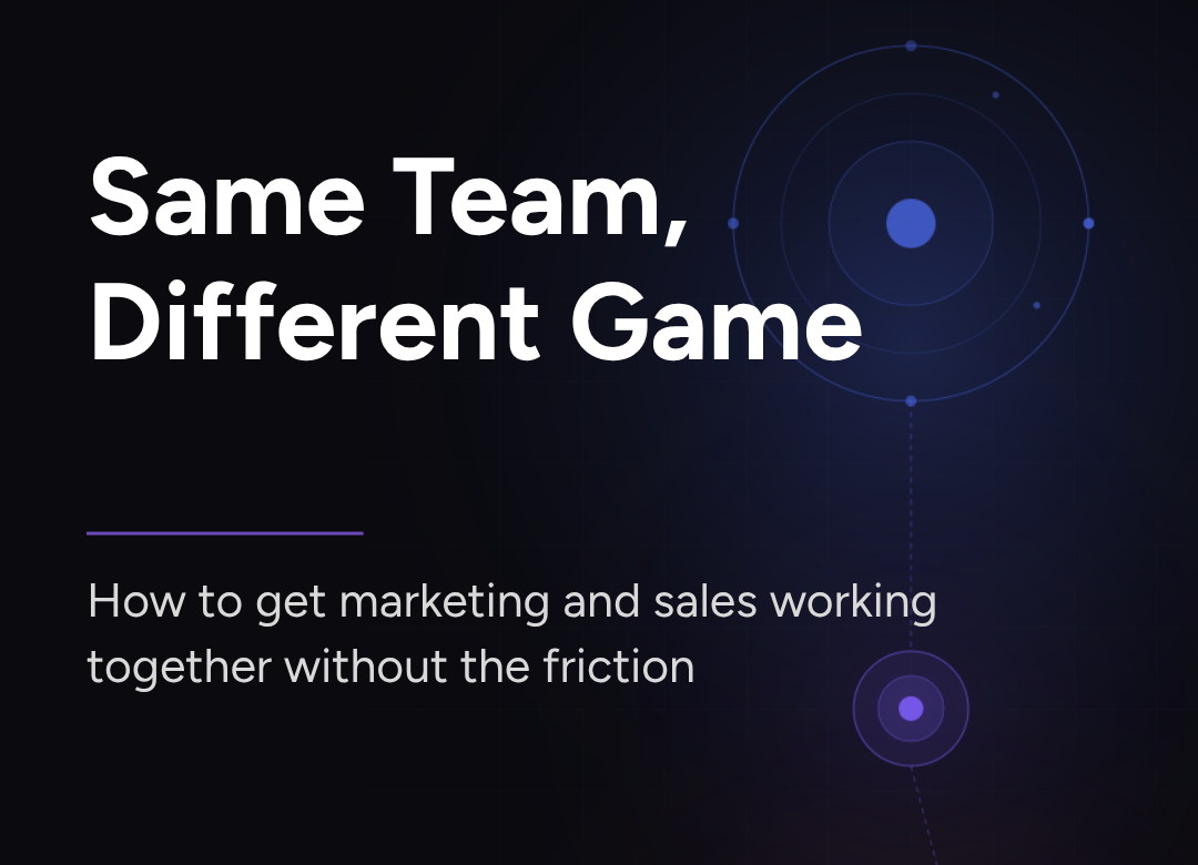 Same Team, Different Game: How to get marketing and sales working together without the friction