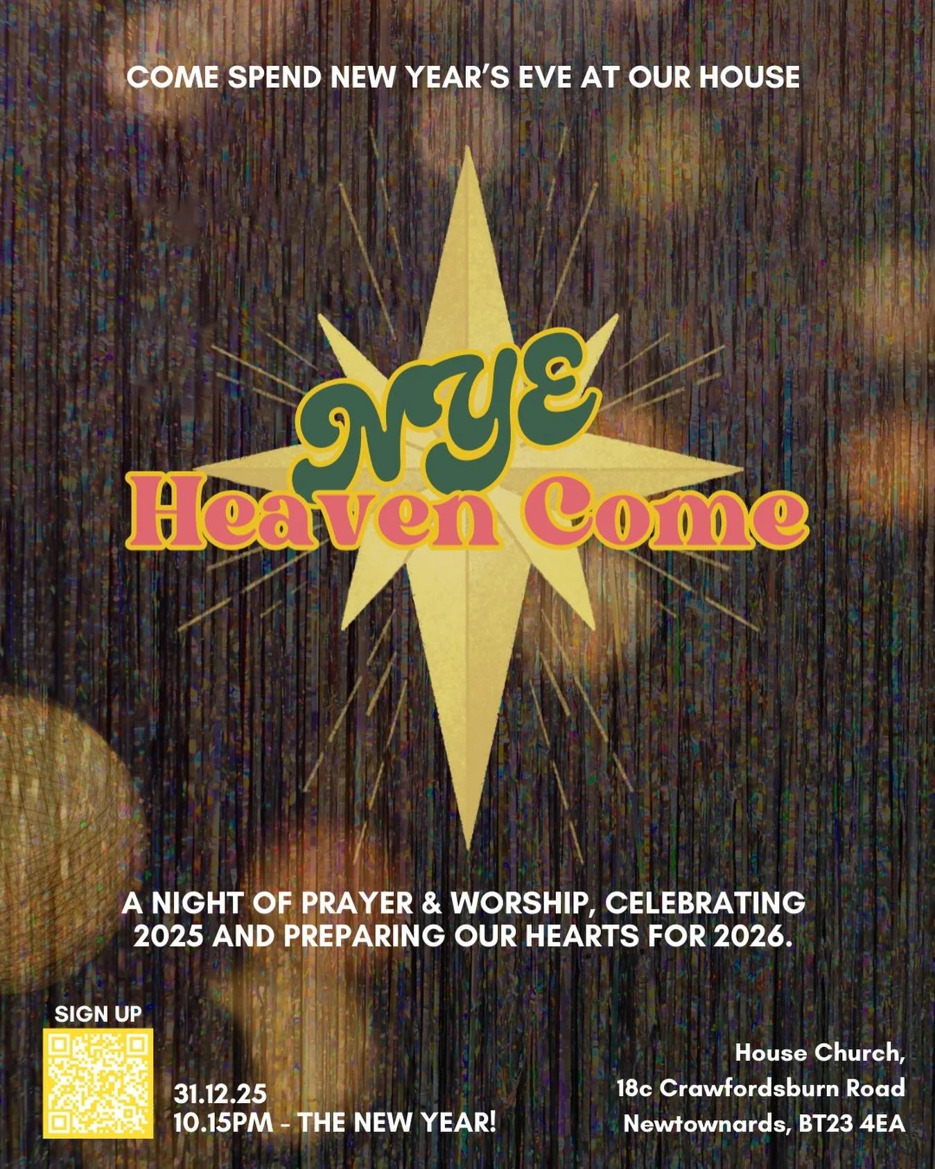 You&rsquo;re invited to spend NYE at our House ✨

Join us for Heaven Come &mdash; a night of worship, prayer, and praise as we look back on 2025 with gratitude and prepare our hearts to welcome 2026.

We&rsquo;ll begin with some nibbles and time in c