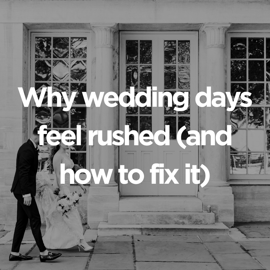 Why Wedding Days Feel Rushed (and how to fix it)