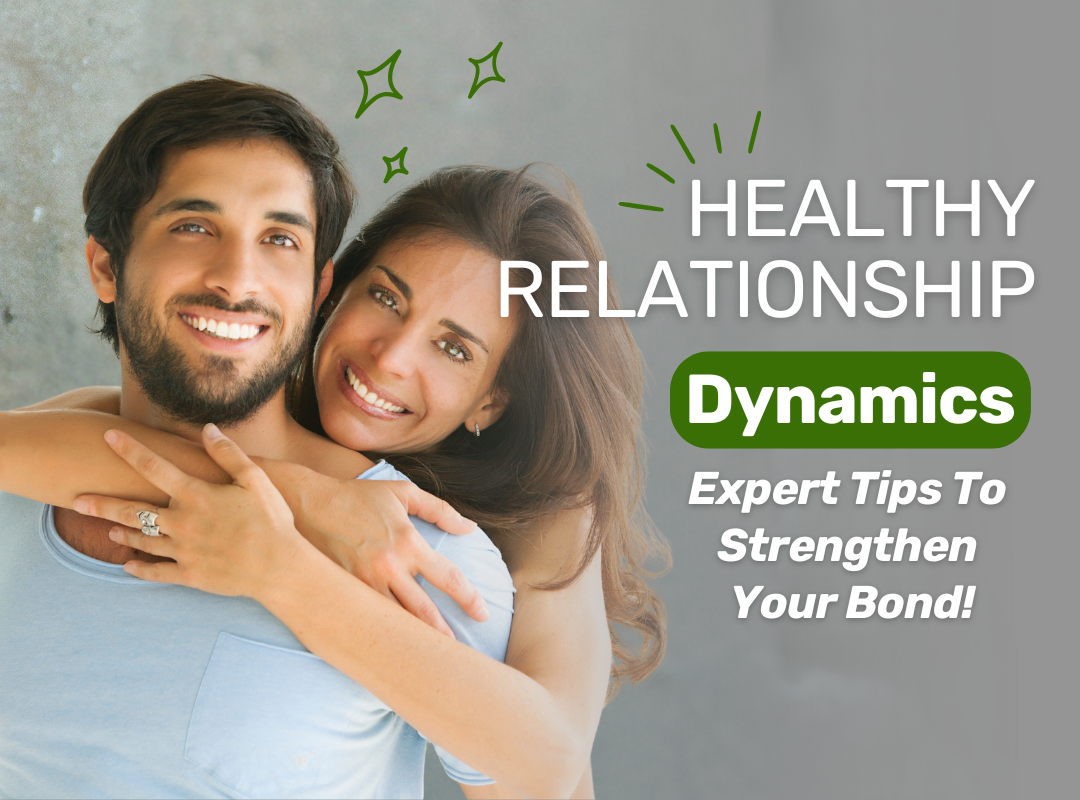 Healthy Relationship Dynamics: Expert Tips to Strengthen Your Bond