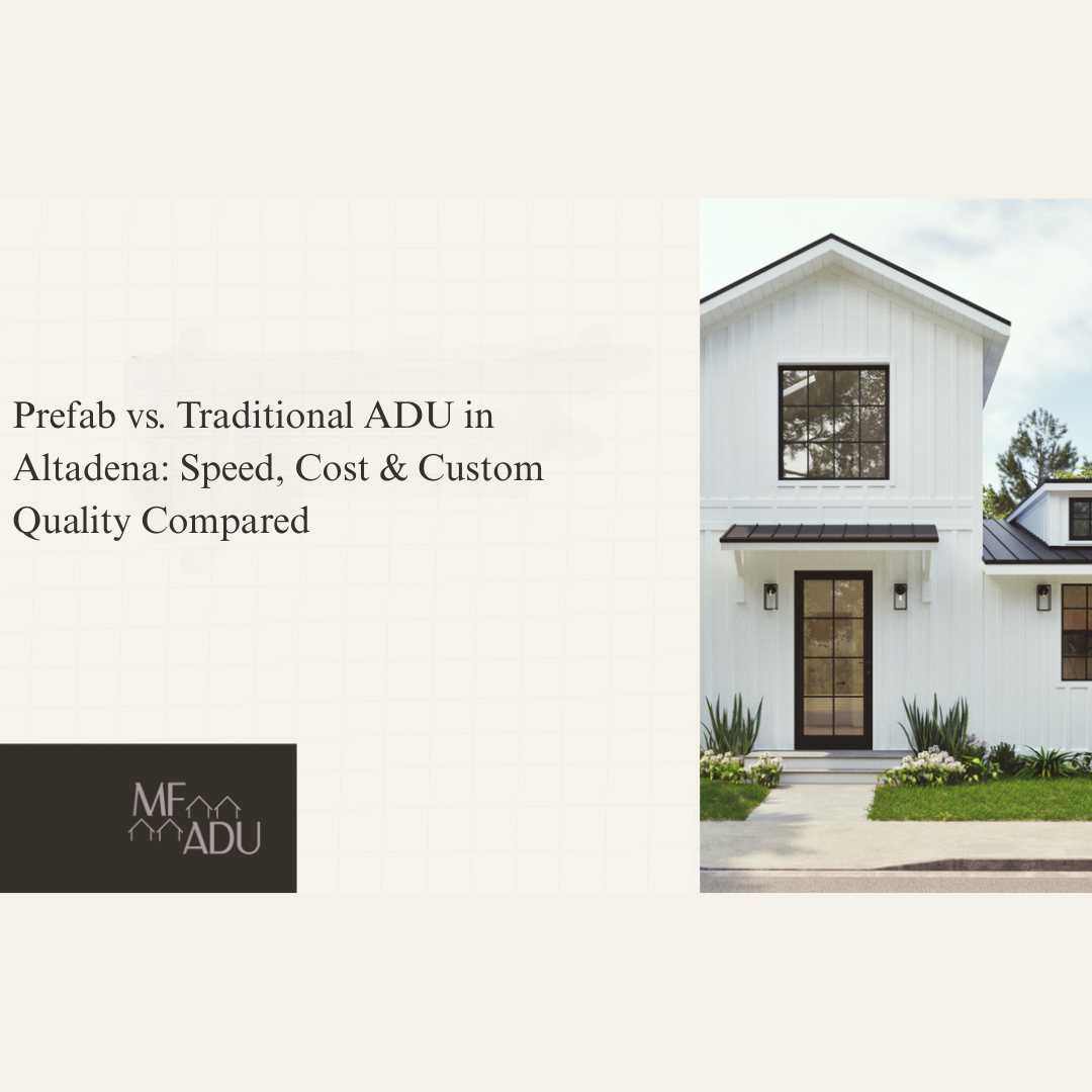 Prefab vs. Traditional ADU in Altadena: Speed, Cost & Custom Quality Compared