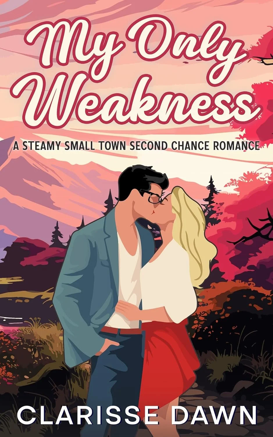 Book cover for 'My Only Weakness' by Clarisse Dawn depicting a couple kissing in front of a sunset with mountains in the background. Tagline reads: 'A steamy small town second chance romance'