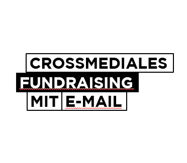 Crossmediales Fundraising mit E-Mail: der perfekte Mix für maximale Wirkung.