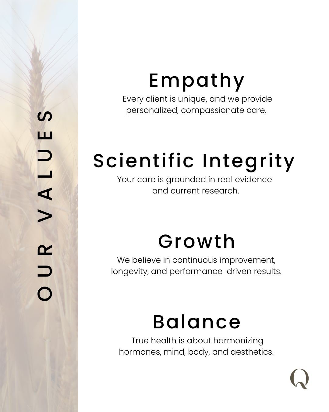 Our values shape everything we do. 

🌿 Empathy &mdash; Personalized, compassionate care.
🌿 Scientific Integrity &mdash; Evidence-based treatment and current research.
🌿 Growth &mdash; Continuous improvement, longevity, and performance-driven resul