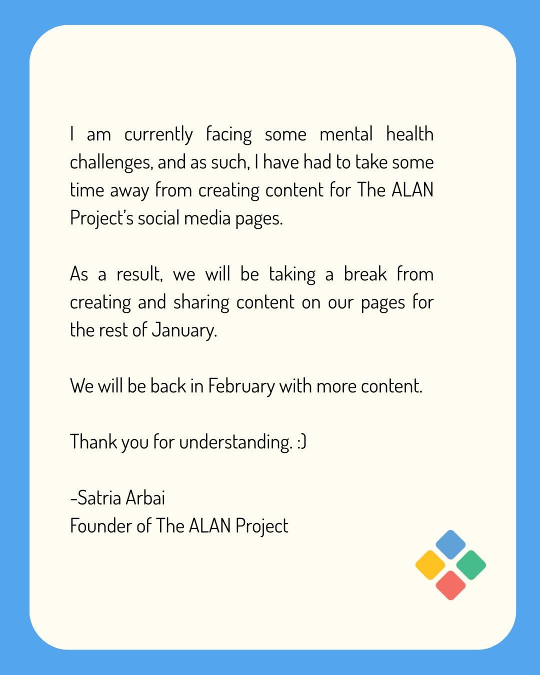 See you  in February!

Image  description  a beige background  with  a blue border . On  the beige  background there  is  text that  reads  the following :

I am currently facing some mental health challenges, and as such, I have had to take some tim