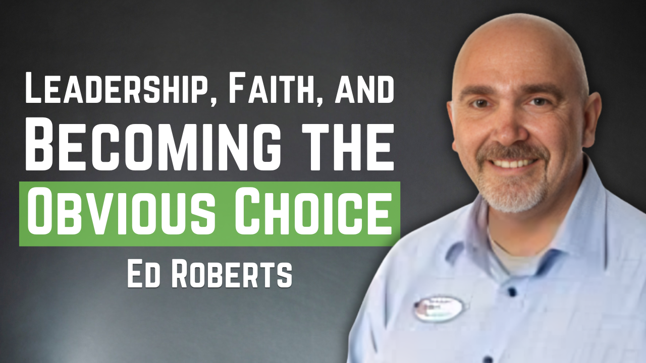 From Homeless to COO: Ed Roberts on Leadership, Faith, and Becoming the Obvious Choice