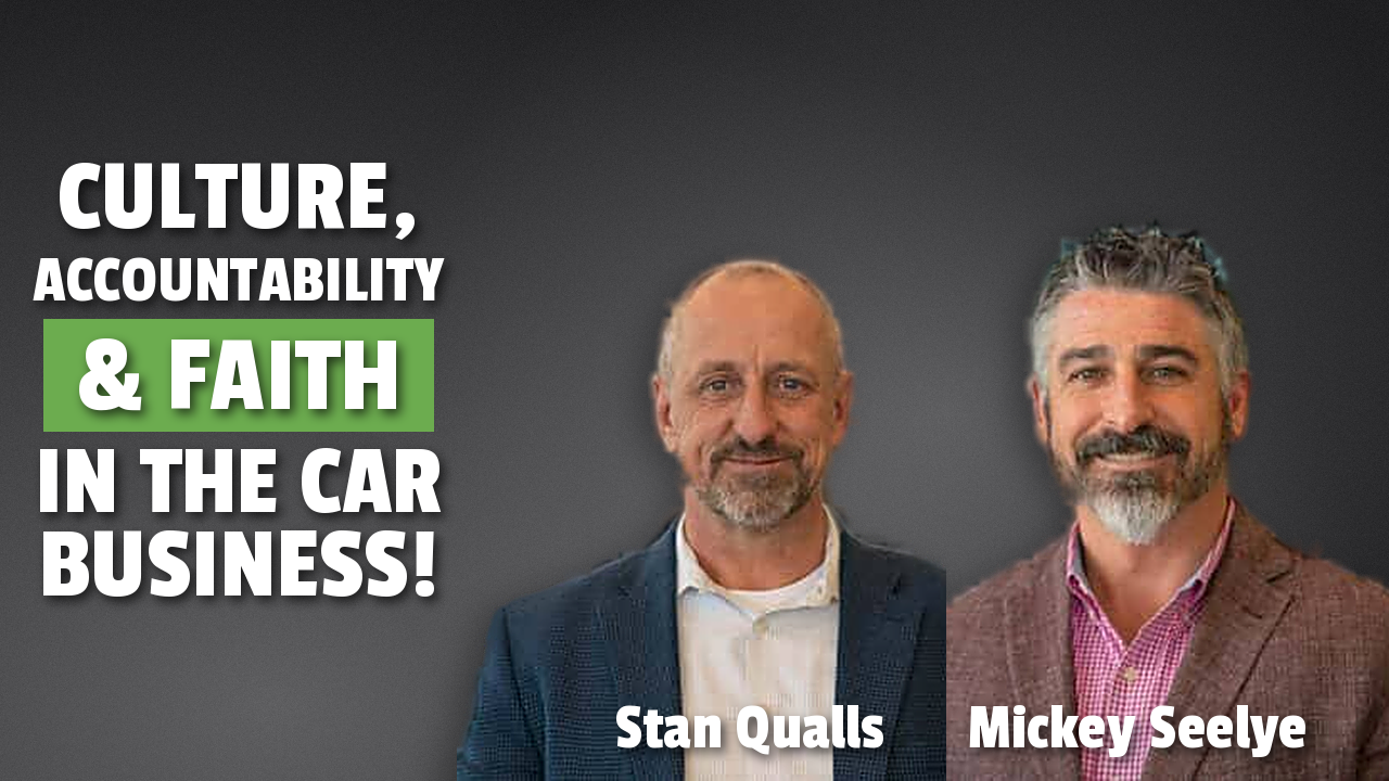 Culture, Accountability &amp; Faith in the Car Business — Mickey Seelye &amp; Stan Qualls