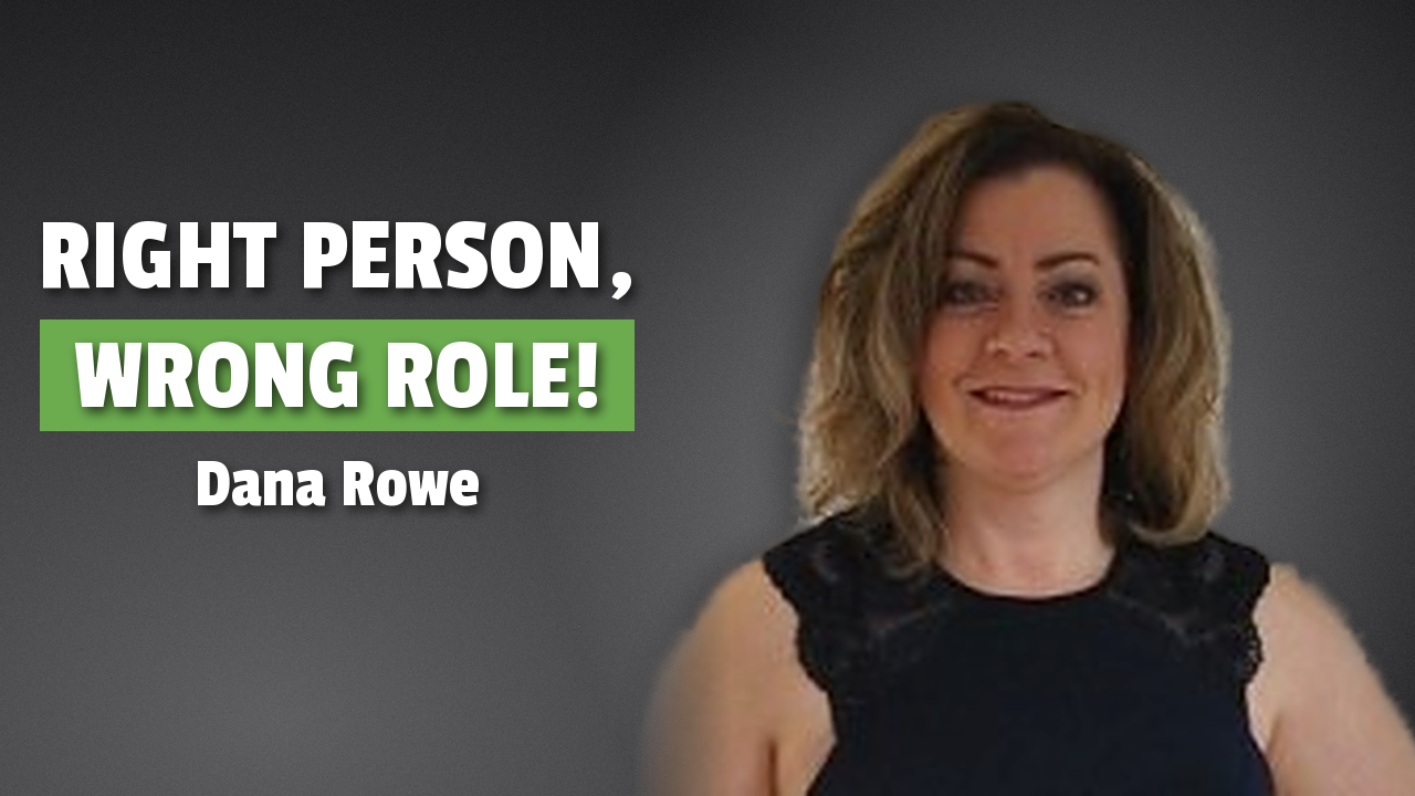 Right Person, Wrong Role with Dana Rowe