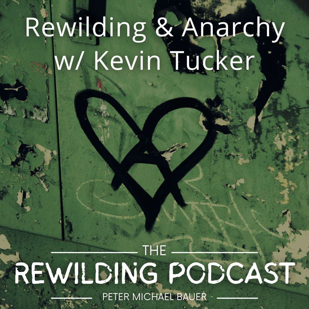 Rewilding &amp; Anarchy with Kevin Tucker