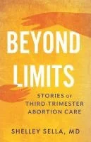 Shelley Sella - Beyond Limits: Stories of Third Trimester Abortion Care