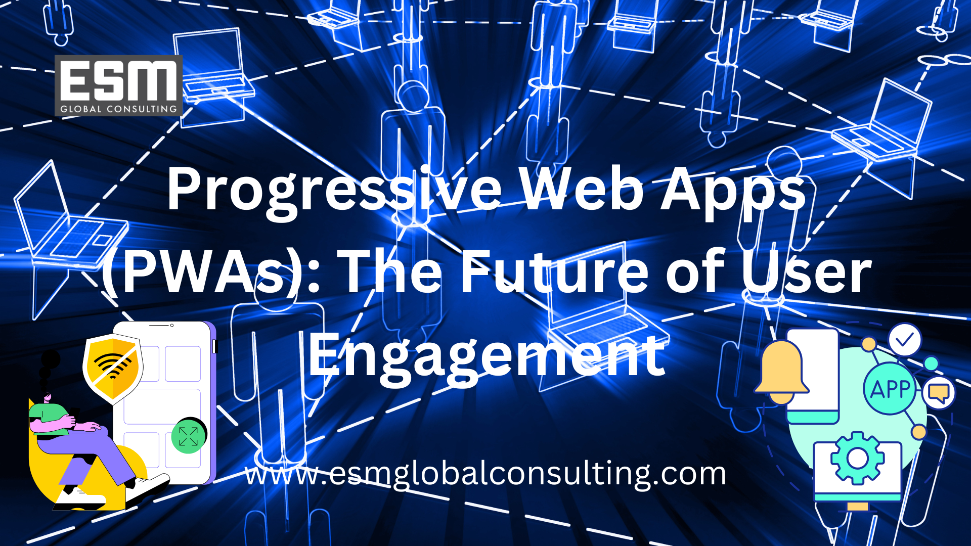 Progressive Web Apps (PWAs): The Future of User Engagement — ESM GLOBAL ...
