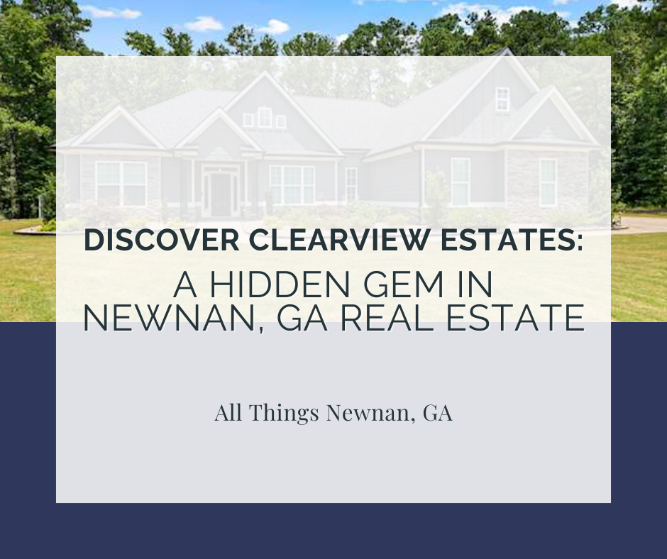 Discover Clearview Estates: A Hidden Gem in Newnan, GA Real Estate