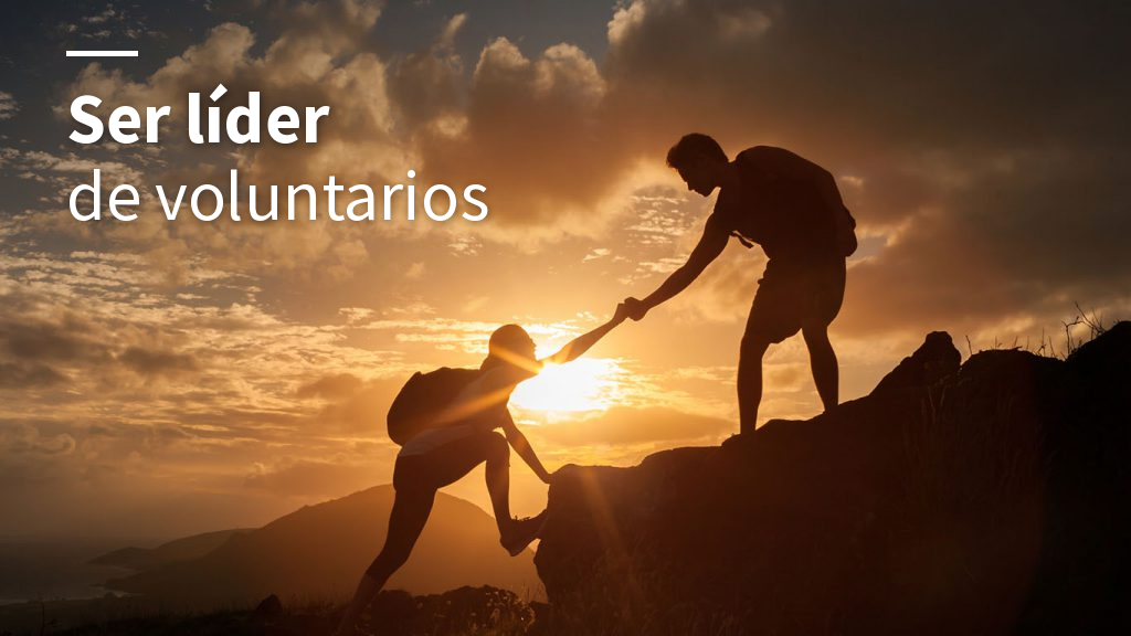 Ser líder de voluntarios: la responsabilidad de hacerse cargo de una persona