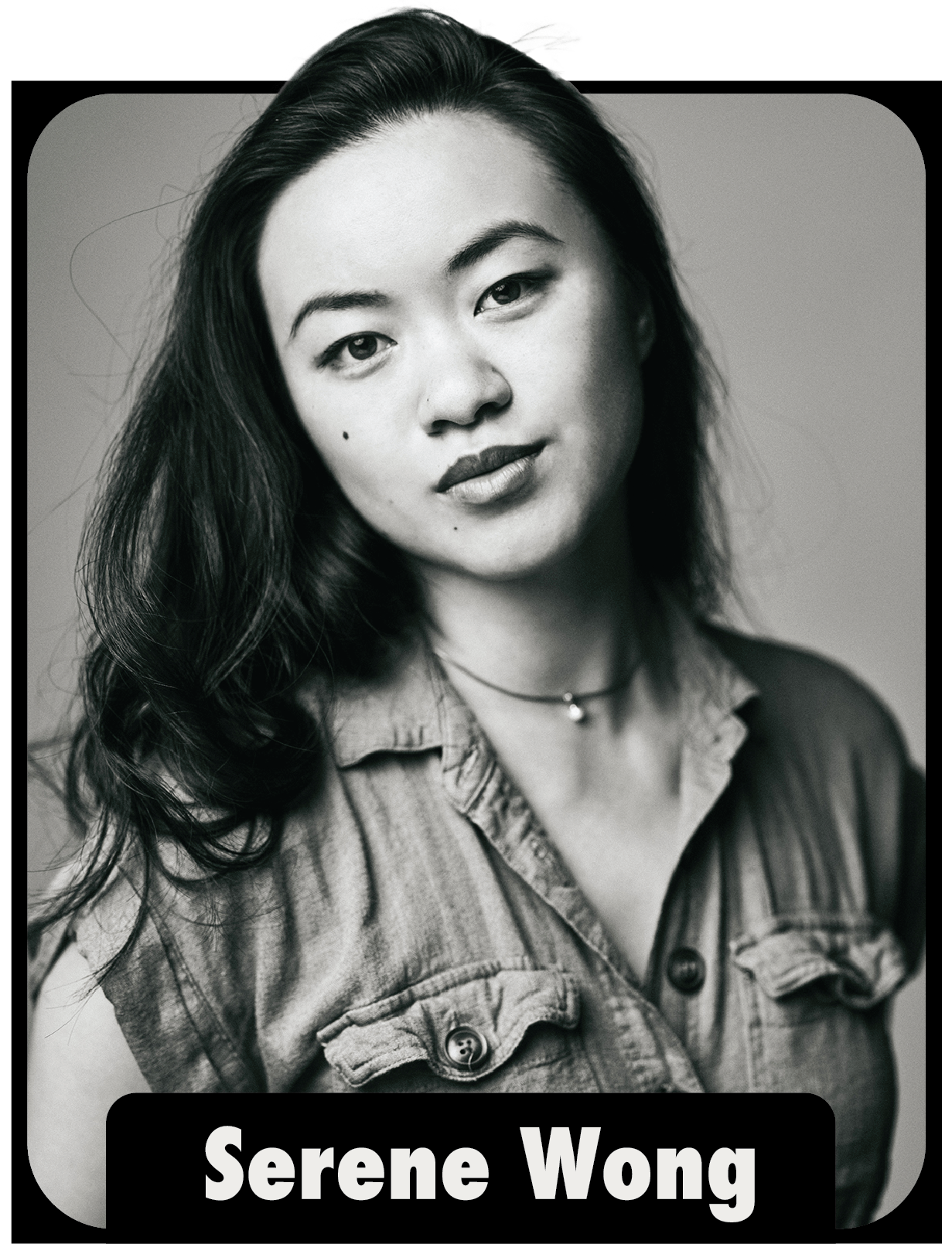 Black and white portrait of a woman with long wavy hair, wearing a button-up shirt and a choker necklace, with the name "Serene Wong" displayed at the bottom.