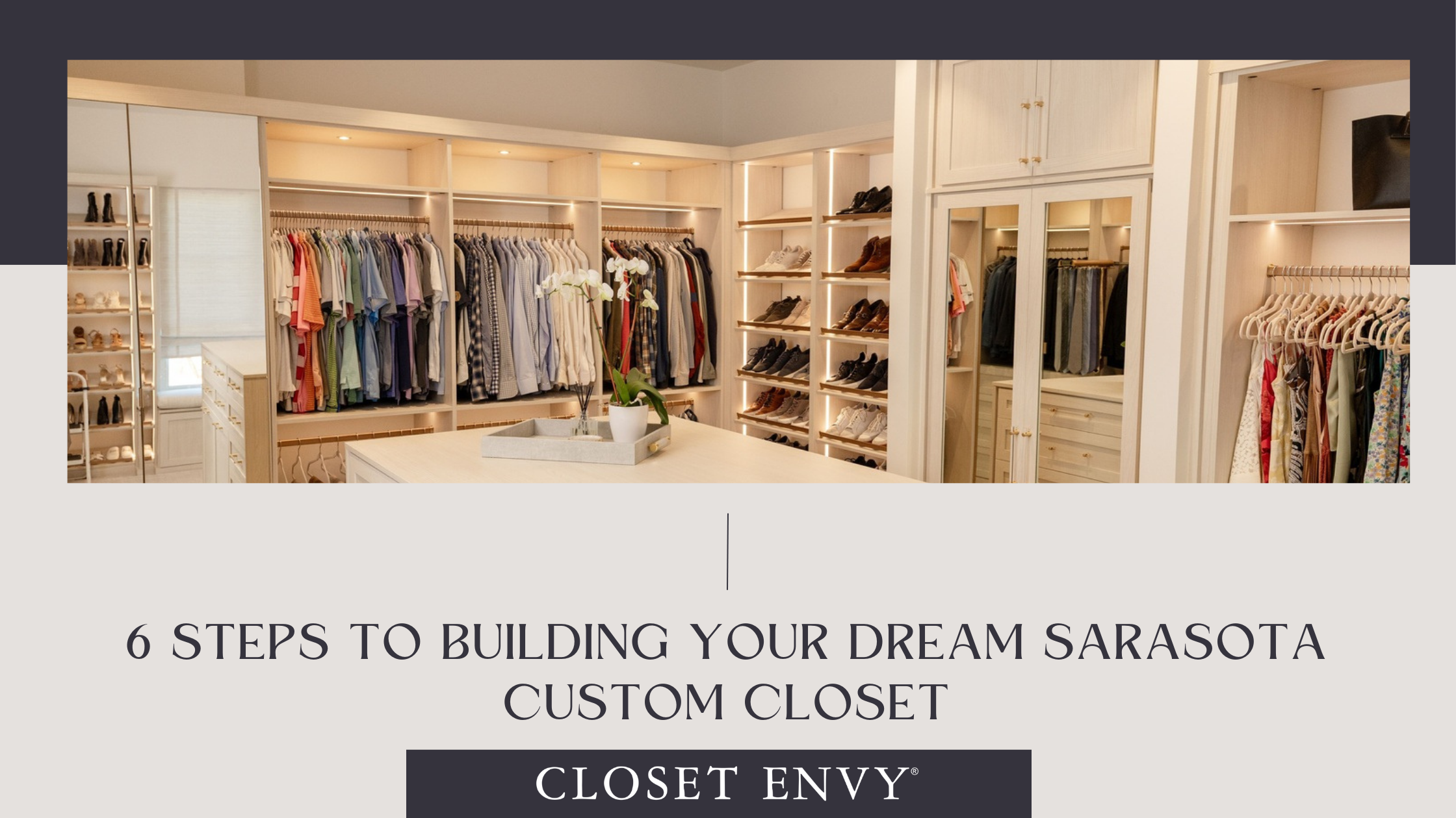 6 Steps to Building Your Dream Sarasota Custom Closet — Closet Envy