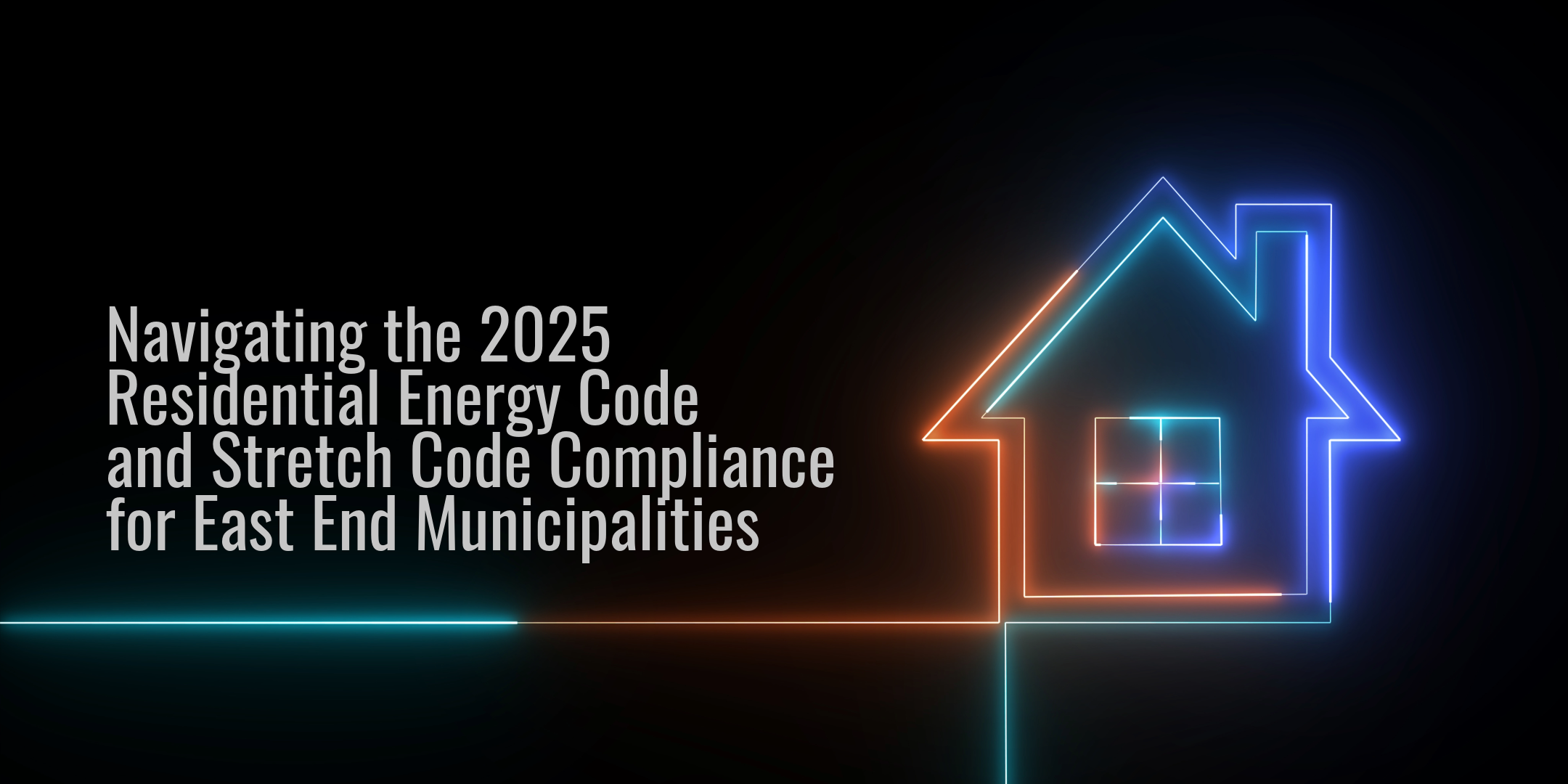 VIRTUAL Navigating the 2025 Residential Energy Code and Stretch Code Compliance for East End Municipalities