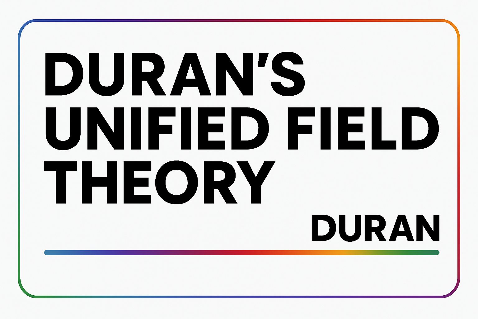 Introducing Duran Unified Field Theory (DUFT) | A Revolutionary Framework for Force, Consciousness, and Reality Engineering
