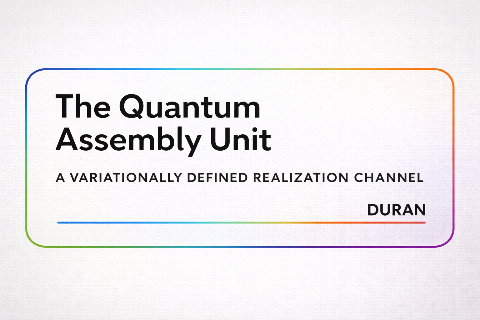 Quantum Assembly Unit (QAU) | A Variationally Defined Realization Channel