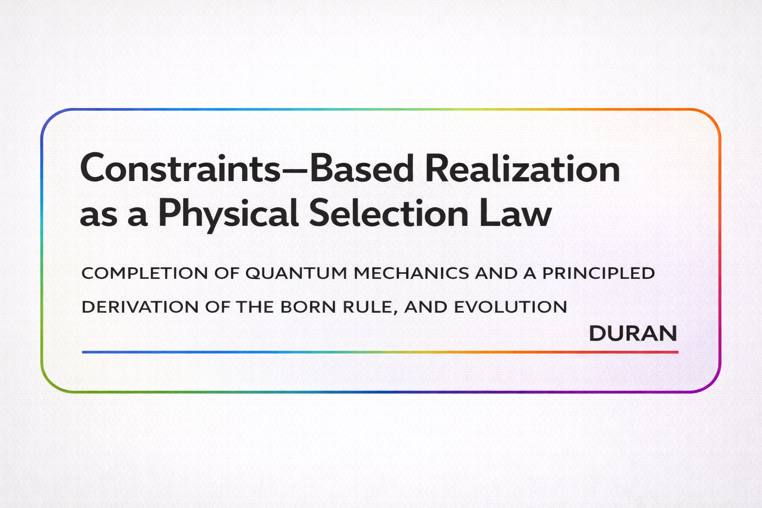 Constraints-Based Realization as a Physical Selection Law | VOLUME I | COMPLETION OF QUANTUM MECHANICS AND A PRINCIPLED DERIVATION OF THE BORN RULE, AND EVOLUTION