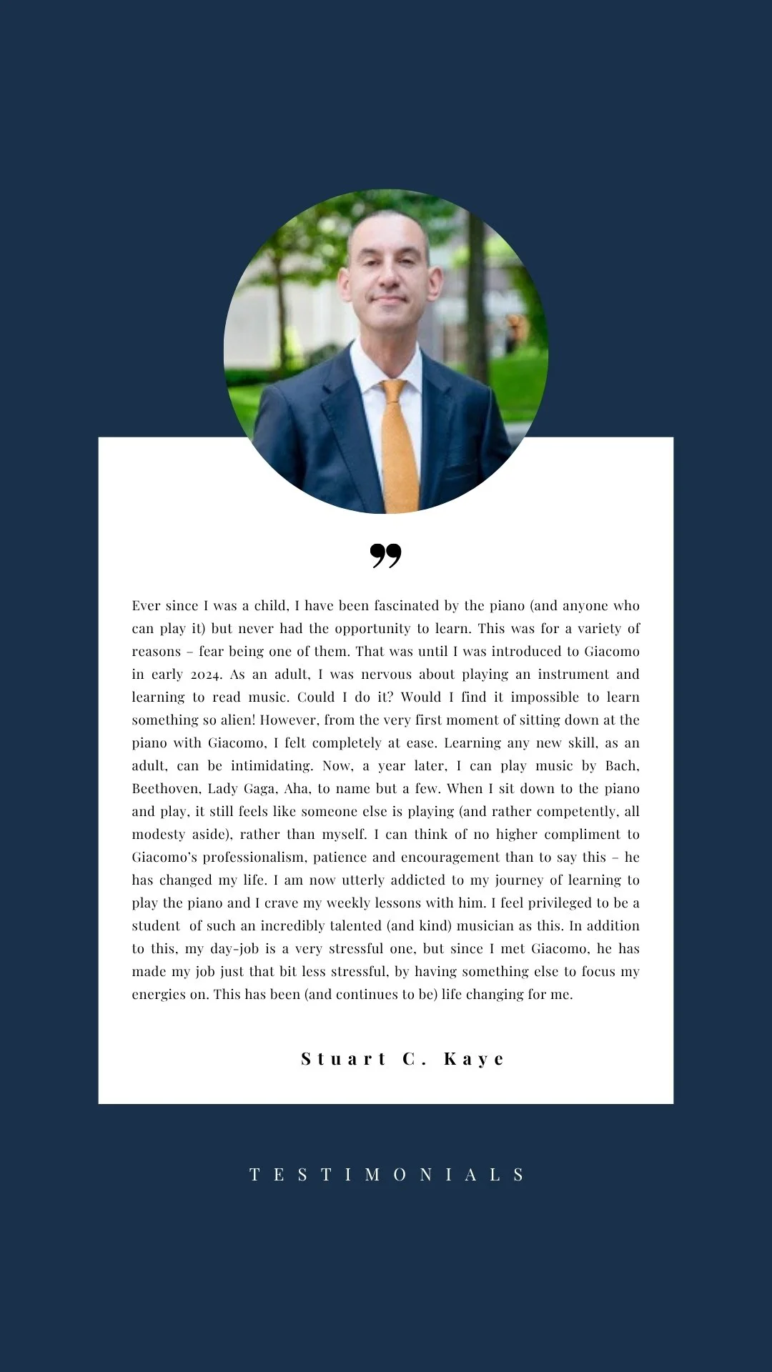 Testimonial with a portrait photo of a man in a suit, and a paragraph of text about learning to play piano, signed by Stuart C. Kaye, with a dark blue background and the word 'Testimonials' at the bottom.