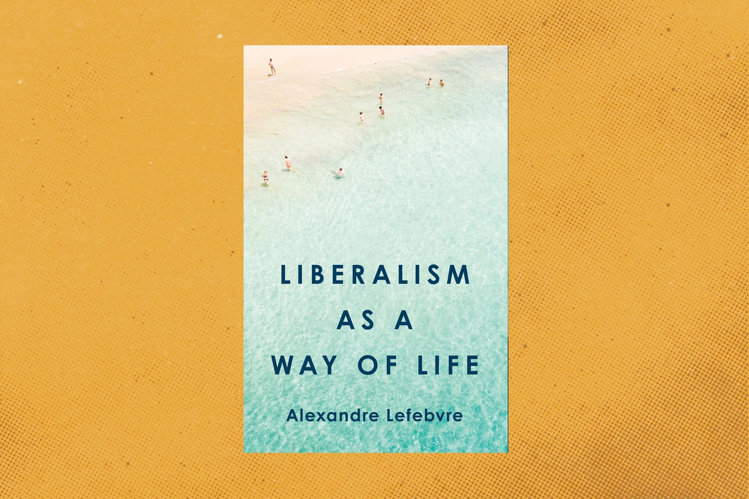 Book Review: “Liberalism As A Way of Life” by Alexander Lefebvre