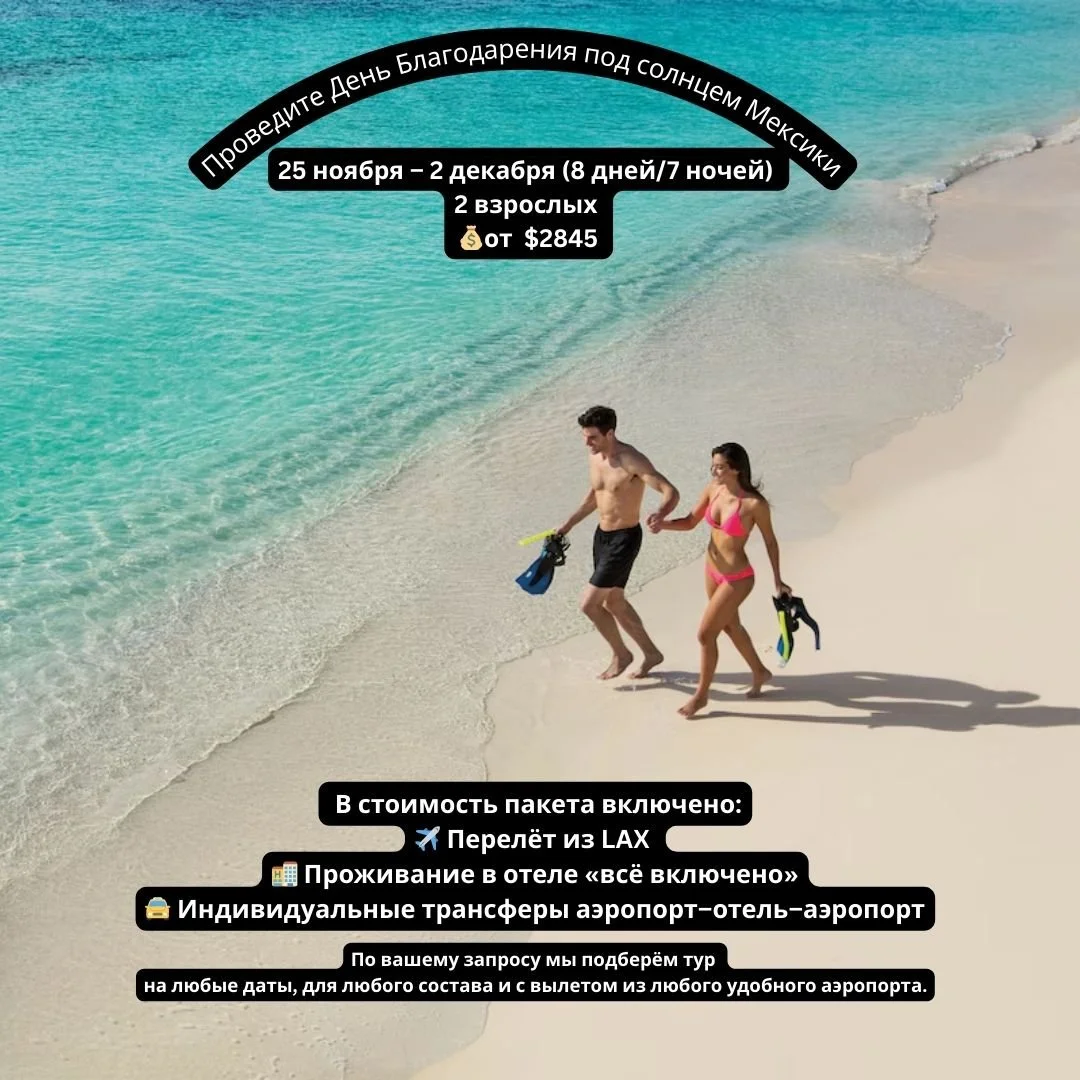 🍂 Проведите День Благодарения под солнцем Мексики 🌴
📅 25 октября &ndash; 2 ноября (7 ночей)
✈️ Перелёт: Лос-Анджелес (LAX) &ndash; Канкун (CUN)
👫 Состав: 2 взрослых
✅ В пакет включено: Авиаперелёт из Лос-Анджелеса / Отель &laquo;All Inclusive&raq