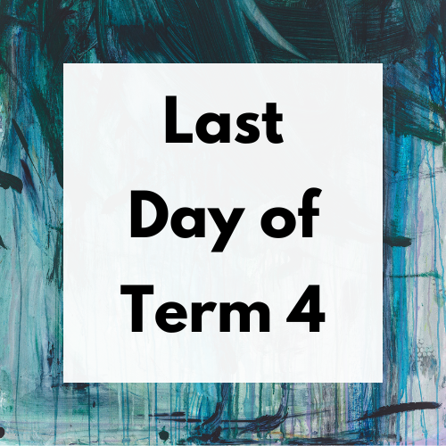 Last Day of Term 4