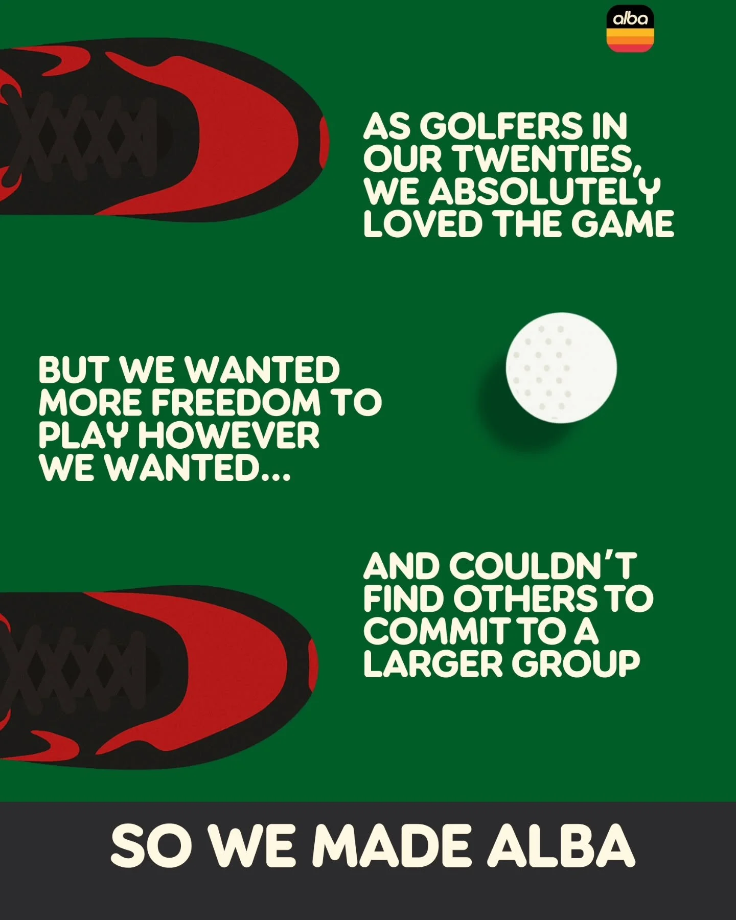 What started as a simple idea is now growing into a clubhouse without walls. A place to meet, play and ultimately feel at home in golf. 

Join the Alba community today.

#findyourpeople #playyourway #feelathome #golf with alba #digitalclubhouse #golf