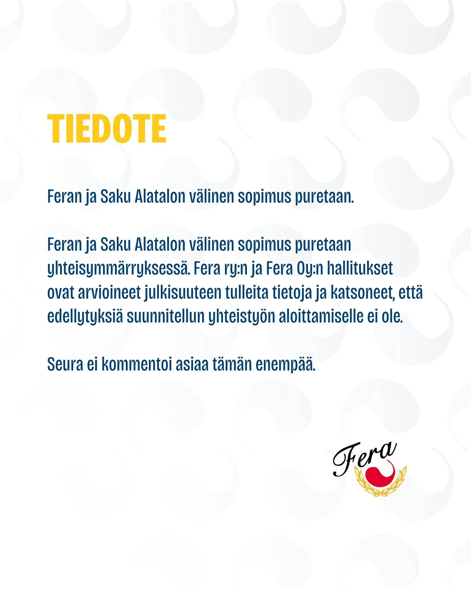 Feran ja Saku Alatalon v&auml;linen sopimus puretaan.

Feran ja Saku Alatalon v&auml;linen sopimus puretaan yhteisymm&auml;rryksess&auml;. Fera ry:n ja Fera Oy:n hallitukset ovat arvioineet julkisuuteen tulleita tietoja ja katsoneet, ett&auml; edelly