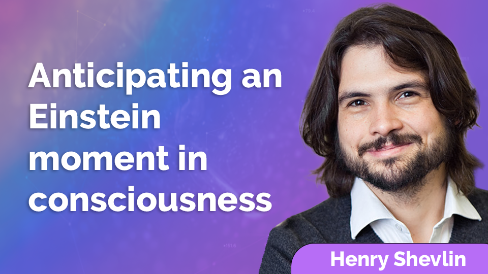 Henry Shevlin: Anticipating an Einstein moment in the understanding of consciousness