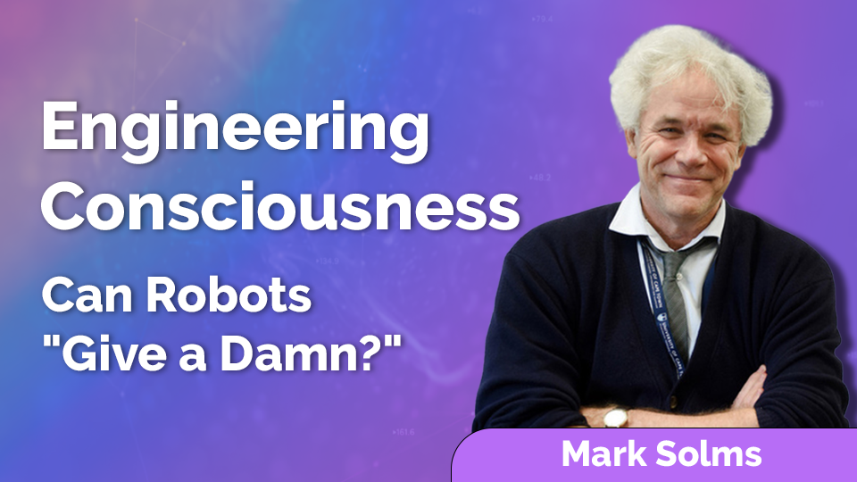 Mark Solms: Engineering Consciousness – Can Robots "Give a Damn?"