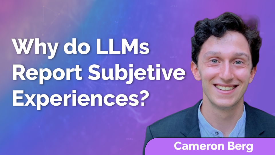 Cameron Berg: Why Do LLMs Report Subjective Experience?
