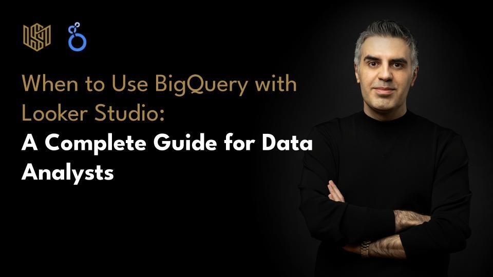 When to Use BigQuery with Looker Studio: A Complete Guide for Data Analysts